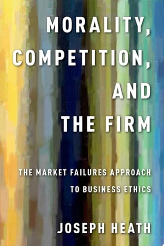 Morality, Competition, and the Firm: The Market Failures Approach to Business Ethics