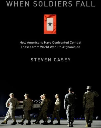 When Soldiers Fall: How Americans Have Confronted Combat Losses from World War I to Afghanistan