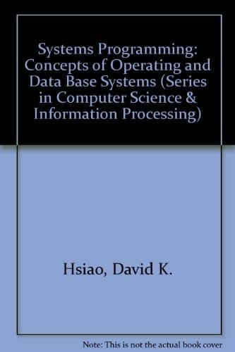 Systems Programming: Concepts of Operating and Data Base Systems (Addison-Wesley Series in Computer Sciences and Information Processing)