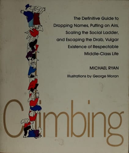 Climbing, the Definitive Guide to Dropping Names, Putting on Airs, Scaling the Social Ladder, and Es