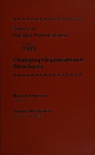 Series on Nursing Administration: 1989 : Changing Organizational Structures