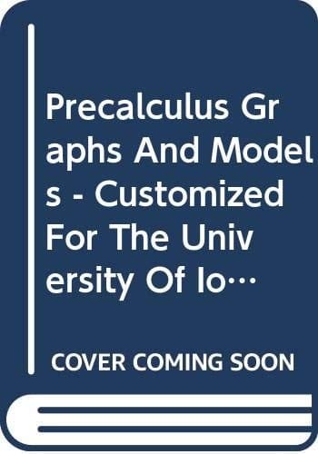 Precalculus Graphs And Models - Customized For The University Of Iowa - First Edition