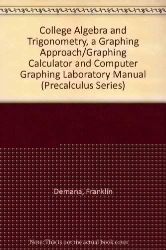 College Algebra and Trigonometry, a Graphing Approach/Graphing Calculator and Computer Graphing Laboratory Manual (Precalculus Series)