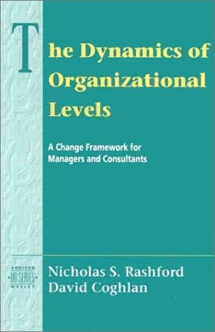The Dynamics of Organizational Levels: A Change Framework for Managers and Consultants (Addison-wesley Series on Organization Development)