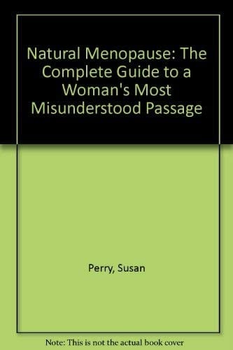 Natural Menopause: The Complete Guide To A Woman's Most Misunderstood Passage