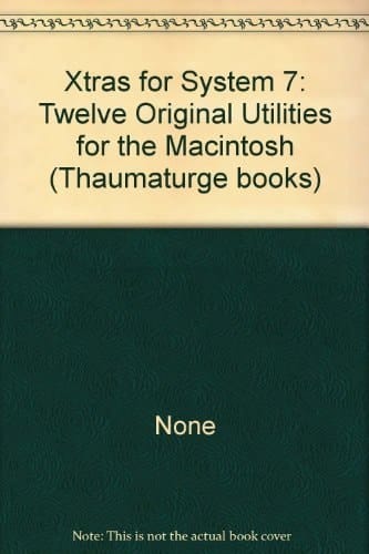 Xtras for System 7: 13 Original Utilities for the Macintosh/Book and Disk