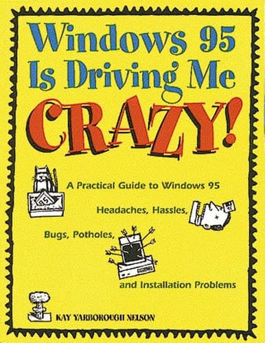 Windows 95 Is Driving Me Crazy!: A Practical Guide to Windows 95 Headaches, Hassles, Bugs, Potholes, and Installation Problems