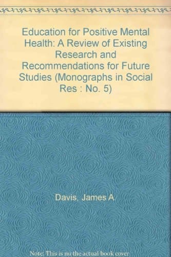Education for Positive Mental Health: A Review of Existing Research and Recommendations for Future Studies (Monographs in Social Res : No. 5)