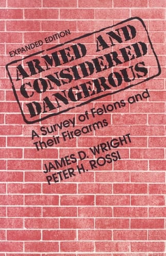 Armed and Considered Dangerous: A Survey of Felons and Their Firearms (Social Institutions and Social Change)