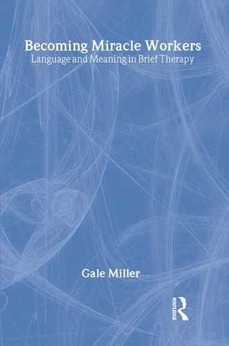Becoming Miracle Workers: Language and Learning in Brief Therapy (Social Problems & Social Issues)