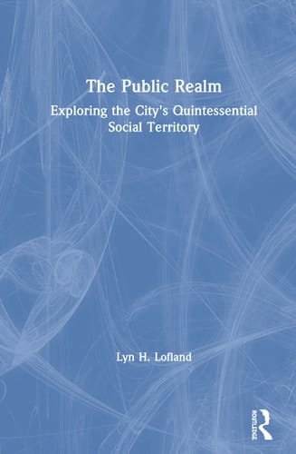 The Public Realm: Exploring the City's Quintessential Social Territory (Communication and Social Order)