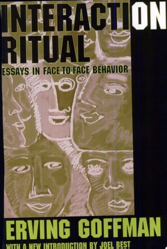 Interaction Ritual: Essays in Face-to-Face Behavior