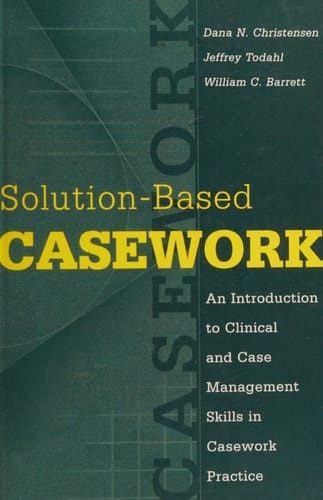 Solution-based Casework: An Introduction to Clinical and Case Management Skills in Casework Practice (Modern Applications of Social Work)