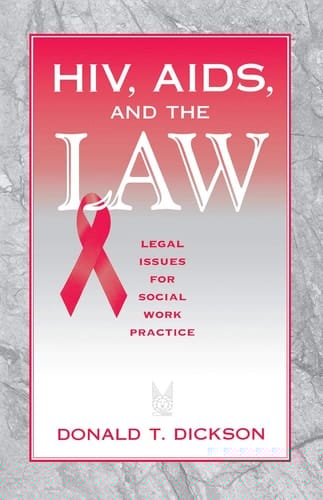 HIV, AIDS, and the Law: Legal Issues for Social Work Practice and Policy (Modern Applications of Social Work Series)