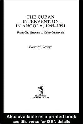Cuban Intervention in Angola, 1965-1991: From Che Guevara to Cuito Cuanavale