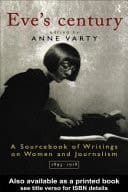 Eve's Century: A Sourcebook of Writings on Women and Journalism 1895-1950