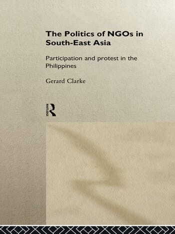 The Politics of NGOs in South-East Asia: Participation and Protest in the Philippines