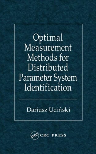 Optimal Measurement Methods for Distributed Parameter System Identification (TAYLOR & FRANCIS SYSTEMS AND CONTROL BOOK SERIES.)