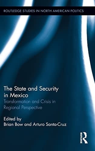 State and Security in Mexico : Transformation and Crisis in Regional Perspective