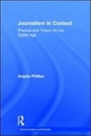 Journalism in Context: Practice and Theory for the Digital Age