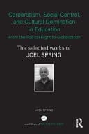 Corporatism, Social Control, and Cultural Domination in Education: from the Radical Right to Globalization : The Selected Works of Joel Spring