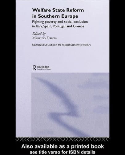 Welfare State Reform In Southern Europe Fighting Poverty And Social Exclusion In Italy, Spain, Portugal, And Greece