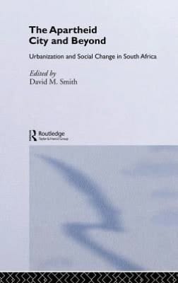 Apartheid City and Beyond: Urbanization and Social Change in South Africa