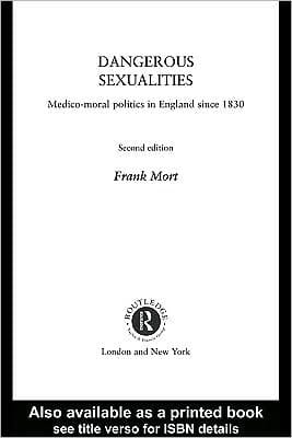 Dangerous Sexualities: Medico-Moral Politics in England Since 1830