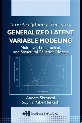 Generalized Latent Variable Modeling: Multilevel, Longitudinal, and Structural Equation Models (Chapman & Hall/CRC Interdisciplinary Statistics)