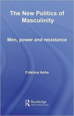 The new politics of masculinity: men, power and resistance