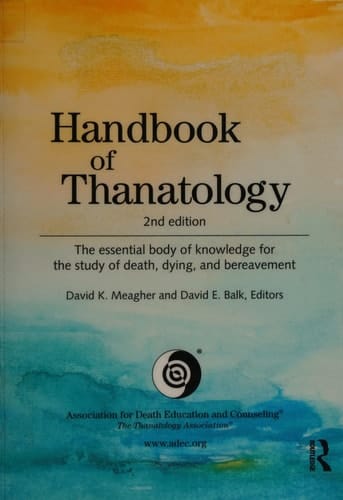 Handbook of thanatology: the essential body of knowledge for the study of death, dying, and bereavement