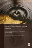 Varieties of secularism in Asia: anthropological explorations of religion, politics, and the spiritual