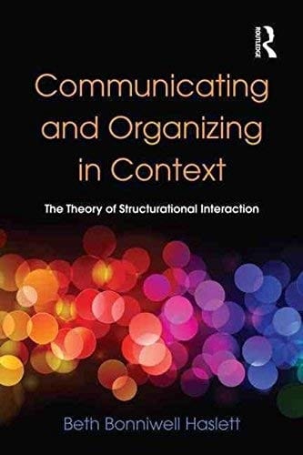 Communicating and Organizing in Context: The Theory of Structurational Interaction