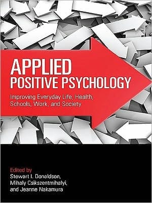 Applied Positive Psychology: Improving Everyday Life, Schools, Work, Health And Society