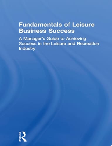 Fundamentals of Leisure Business Success: A Manager's Guide to Achieving Success in the Leisure and Recreation Industry (Haworth Marketing Resources)
