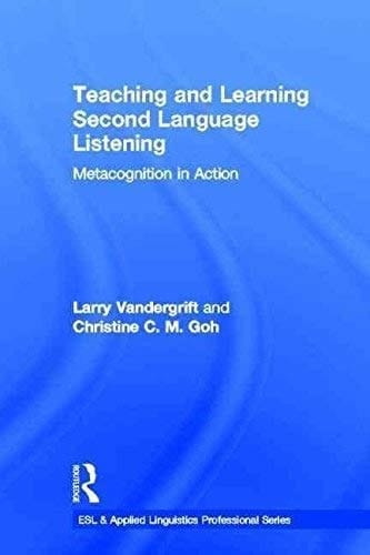 Teaching and Learning Second Language Listening: Metacognition in Action