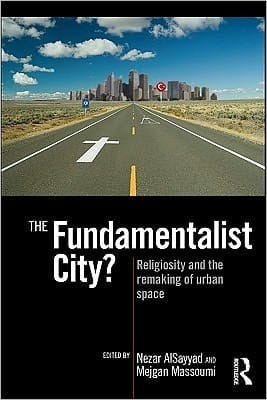 The fundamentalist city?: religiosity and the remaking of urban space