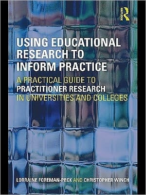 Using Educational Research To Inform Practice: A Practical Guide To Practitioner Research In Universities And Colleges