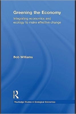 Greening the economy: integrating economics and ecology to make effective change