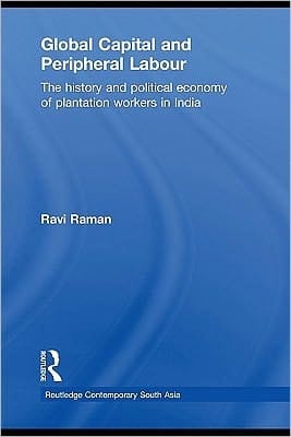 Global Capital And Peripheral Labour: The History And Political Economy Of Plantation Workers In India