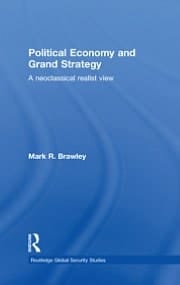 Political Economy and Grand Strategy: A Neoclassical Realist View (Routledge Global Security Studies)