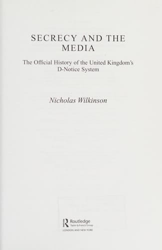 Secrecy and the Media: The Official History of the United Kingdom's D-Notice System (Whitehall Histories. Government Official History)