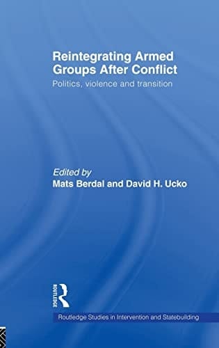 Reintegrating armed groups after conflict: politics, violence and transition
