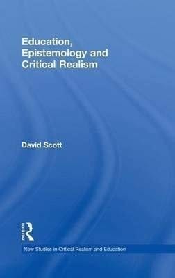 Education, Epistemology and Critical Realism (New Studies in Critical Realism and Education)