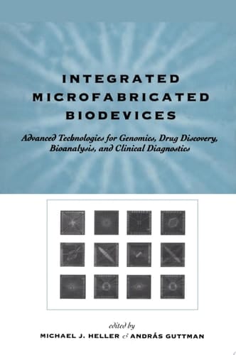 Integrated Microfabricated Biodevices: Advanced Technologies for Genomics, Drug Discovery, Bioanalysis, and Clinical Diagnostics