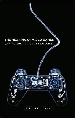 The Meaning Of Video Games: Gaming And Textual Studies