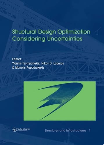 Structural Design Optimization Considering Uncertainties: Structures & Infrastructures Book , Vol. 1, Series, Series Editor: Dan M. Frangopol (Structures and Infrastructures)