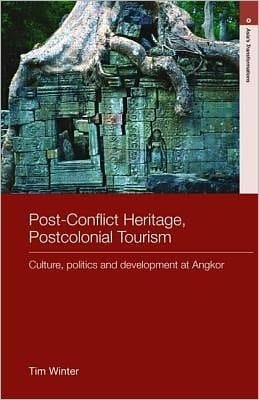 Post-conflict Heritage, Postcolonial Tourism: Culture, Politics And Development At Angkor