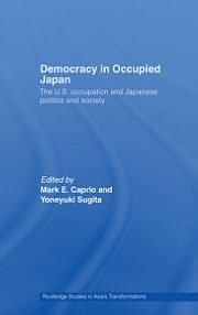 Democracy In Occupied Japan: The U.s. Occupation And Japanese Politics And Society