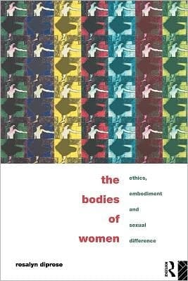 Bodies of Women: Ethics, Embodiment and Sexual Differences
